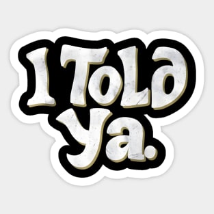 New I Told Ya Sticker